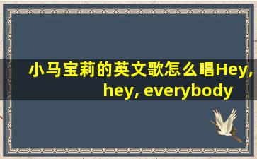 小马宝莉的英文歌怎么唱Hey, hey, everybody